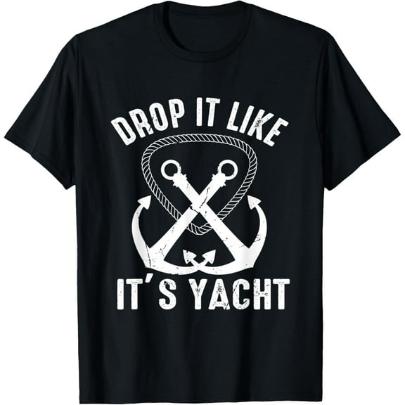 Drop It Like It's Yacht Sailor Boating Nautical Anchor Boat Funny Creative Graphic T-Shirt
