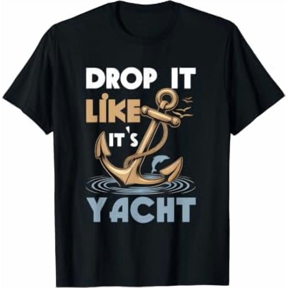 Drop It Like Its Yacht Sailing Cruising Cruiser Anchor T-Shirt
