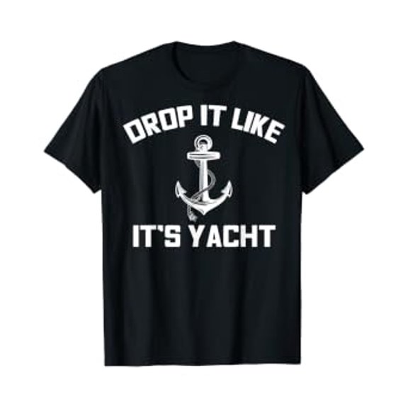 Drop It Like Its Yacht Sailing Cruising Gift T-Shirt