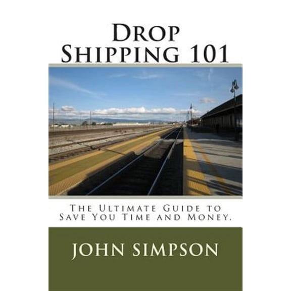 Drop Shipping 101: The Ultimate Guide to Save You Time and Money. (Paperback)