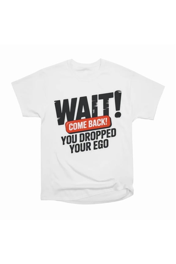 Drop The Ego T-Shirt Tee Gift For Him Merch For Her Apparel For Friend