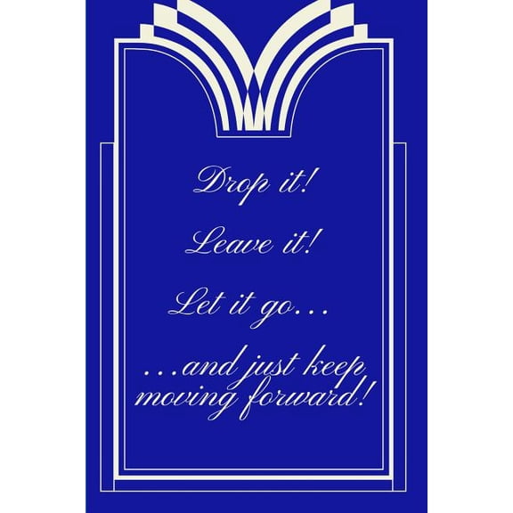 Drop it! Leave it! Let it go.and just keep moving forward! Paperback 1792656432 9781792656439 Trueheart Designs