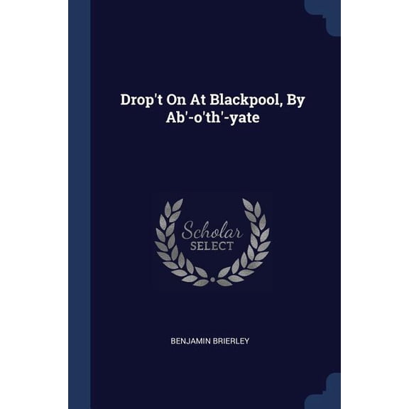 Drop't On At Blackpool, By Ab'-o'th'-yate (Paperback)