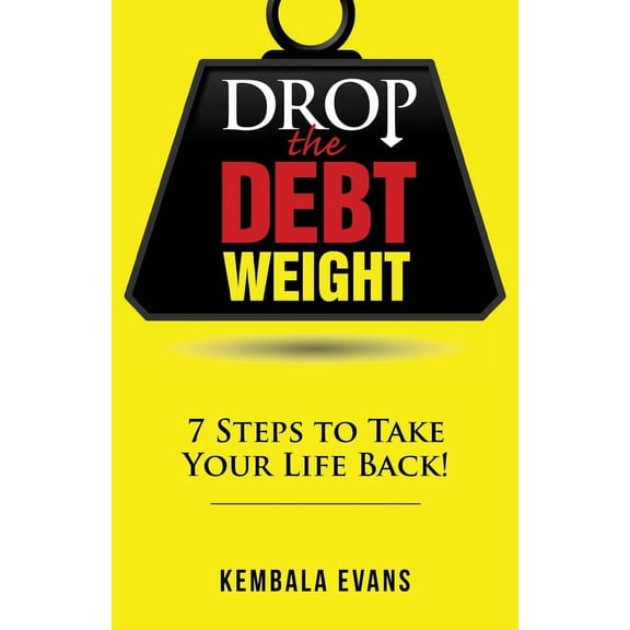 Drop the Debt Weight: 7 Steps to Take Your Life Back! (Paperback)