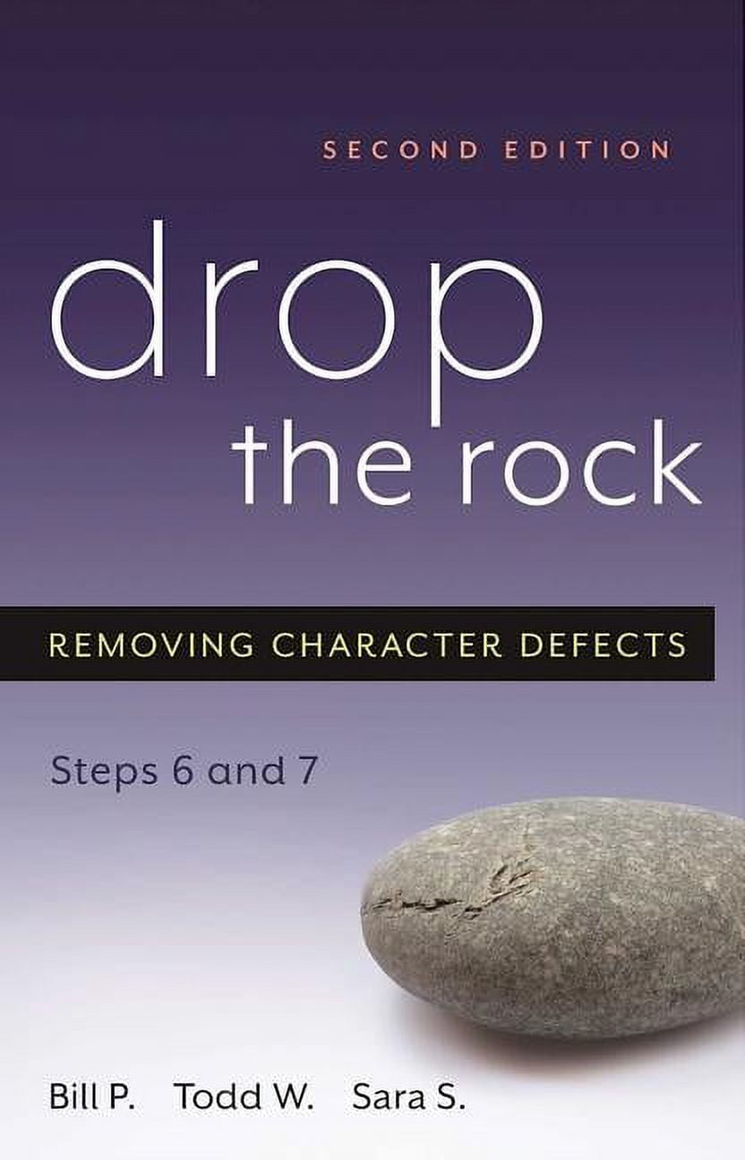 BILL P; TODD W; SARA S Drop the Rock: Removing Character Defects, Steps Six and Seven, (Paperback)