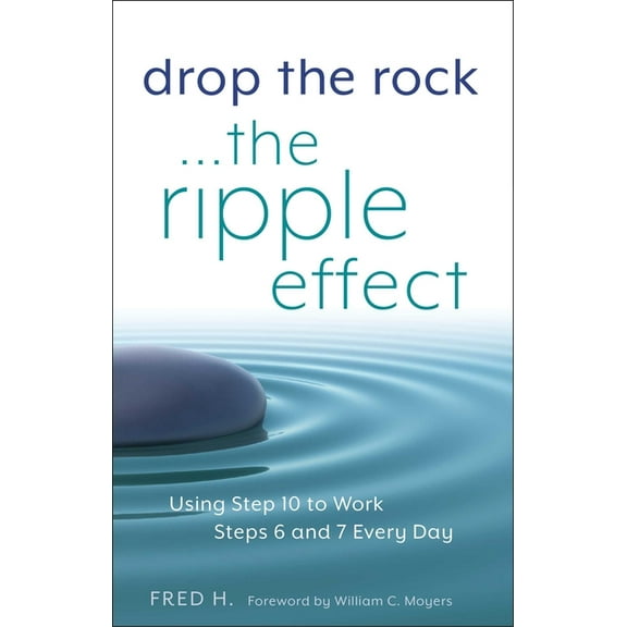 Drop the Rock--The Ripple Effect : Using Step 10 to Work Steps 6 and 7 Every Day (Paperback)