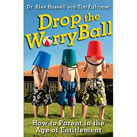 Pre-Owned Drop the Worry Ball: How to Parent in the Age of Entitlement (Paperback) 1118124944 9781118124949