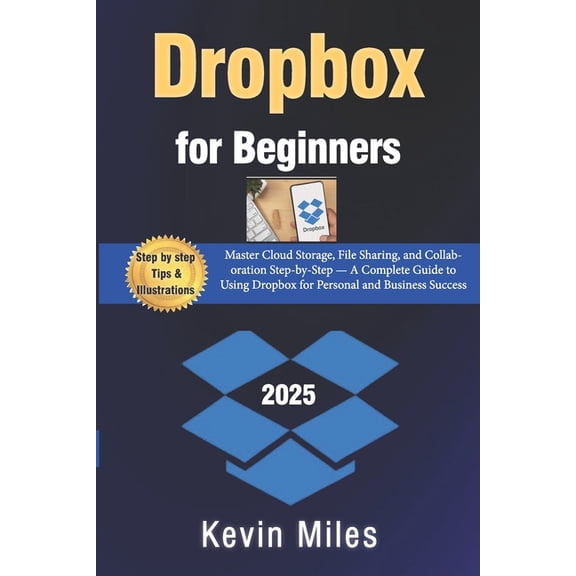 Dropbox for Beginners: Master Cloud Storage, File Sharing, and Collaboration Step-by-Step - A Complete Guide to Using Dr, (Paperback)