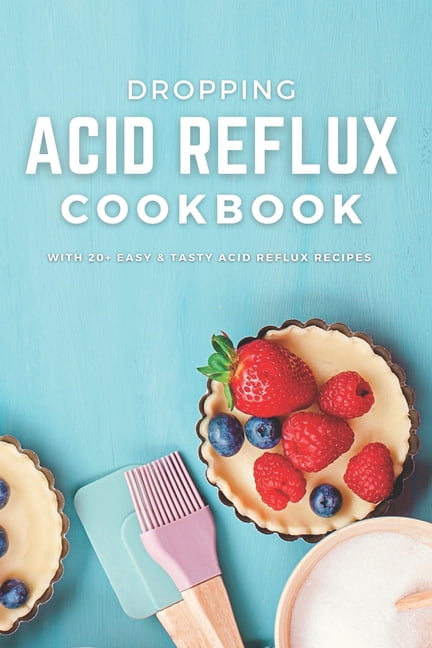 Dropping Acid Reflux Cookbook: with 20+ easy and tasty acid reflux ...