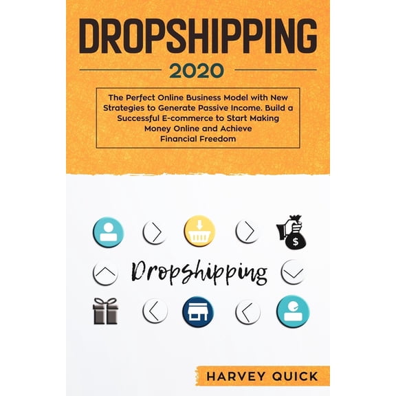 Dropshipping 2020: The Perfect Online Business Model with New Strategies to Generate Passive Income. Build a Successful