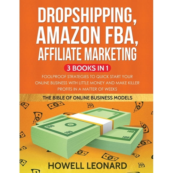 Dropshipping, Amazon FBA, Affiliate Marketing 3 Books in 1: Foolproof Strategies to Quick Start your Online Business wit, (Paperback)