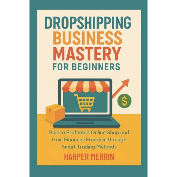 Dropshipping Business Mastery for Beginners: Build a Profitable Online Shop and Gain Financial Freedom through Smart Tra, (Paperback)