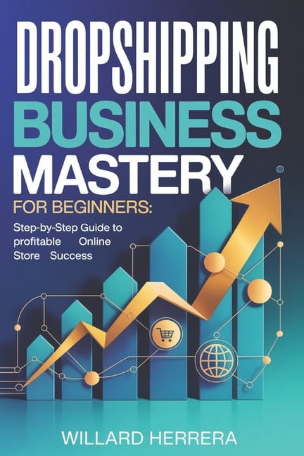 Dropshipping Business Mastery for Beginners: Step-by-Step Guide to Profitable Online Store Success, (Paperback)