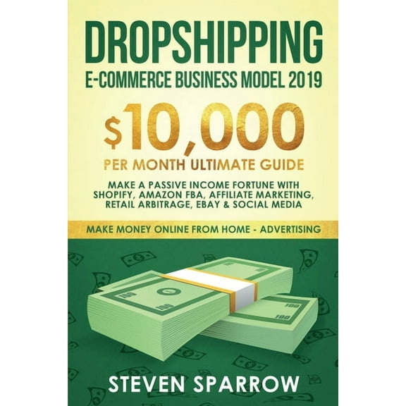 Make Money Online from Home Dropshipping E-commerce Business Model 2019: $10,000/month Ultimate Guide - Make a Passive Income Fortune with Shopify, , Book 2, (Paperback)