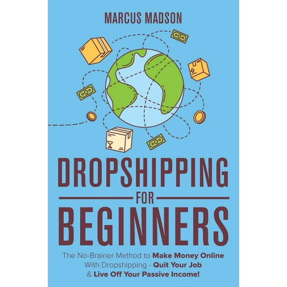 Dropshipping For Beginners: The No-Brainer Method to Make Money Online With Dropshipping - Quit Your Job & Live Off , (Paperback)