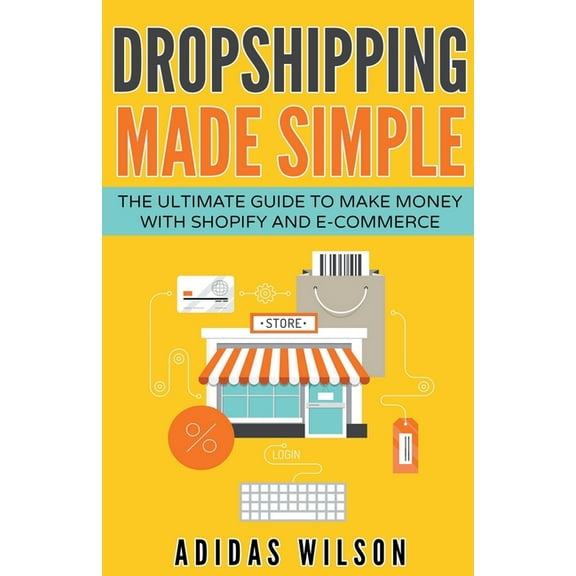Dropshipping Made Simple - The Ultimate Guide To Make Money With Shopify And E-Commerce, (Paperback)