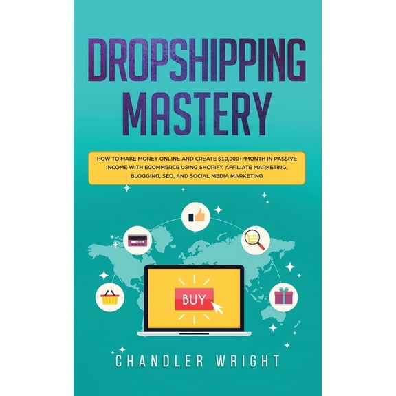 Dropshipping: Mastery - How to Make Money Online and Create $10,000+/Month in Passive Income with Ecommerce Using Shopif, (Hardcover)