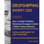 Dropshipping Shopify 2021 [5 Books in 1] How to Adopt Profitable Marketing Strategies to Build a Million-Dollar Business with an Initial Investment of Less than $250 Paperback