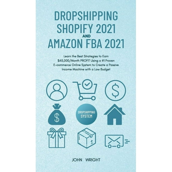 Dropshipping Shopify 2021 and Amazon FBA 2021: Learn the Best Strategies to Earn $45,000/Month PROFIT Using a #1 Proven , (Hardcover)
