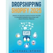 Dropshipping Shopify 2025 Create an $30.000/month Passive Income E-commerce Business From Home and Reach Financial Freed, Paperback