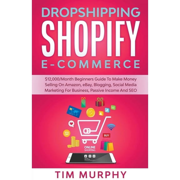 Dropshipping Shopify E-commerce $12,000/Month Beginners Guide To Make Money Selling On Amazon, eBay, Blogging, Social Me, (Paperback)