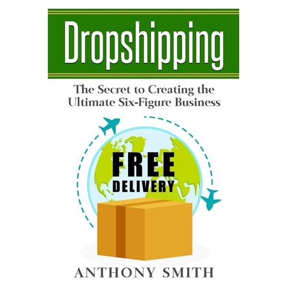 Dropshipping : The Secret to Creating the Ultimate Six-Figure Business (Paperback)