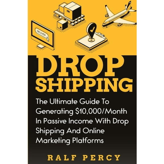 Ralf Percy Dropshipping: The Ultimate Guide to Generating $10,000/Month in Passive Income With Drop Shipping And Online Marketing P, Book 3, (Paperback)