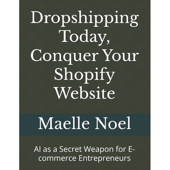 Dropshipping Today, Conquer Your Shopify Website: AI as a Secret Weapon for E-commerce Entrepreneurs, (Paperback)