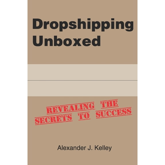 Dropshipping Unboxed: Revealing The Secrets To Success, (Paperback)