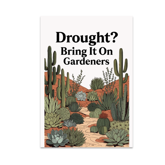 Drought? Bring It On Gardeners - Plant Enthusiast - 13x19 Poster Print