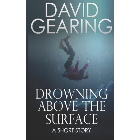 Drowning Above the Surface: A Short Story (Paperback)