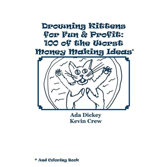 Drowning Kittens for Fun & Profit: 100 of the Worst Money Making Ideas, (Paperback)