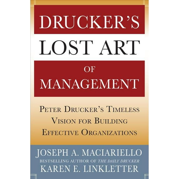 Drucker's Lost Art of Management: Peter Drucker's Timeless Vision for Building Effective Organizations, (Hardcover)