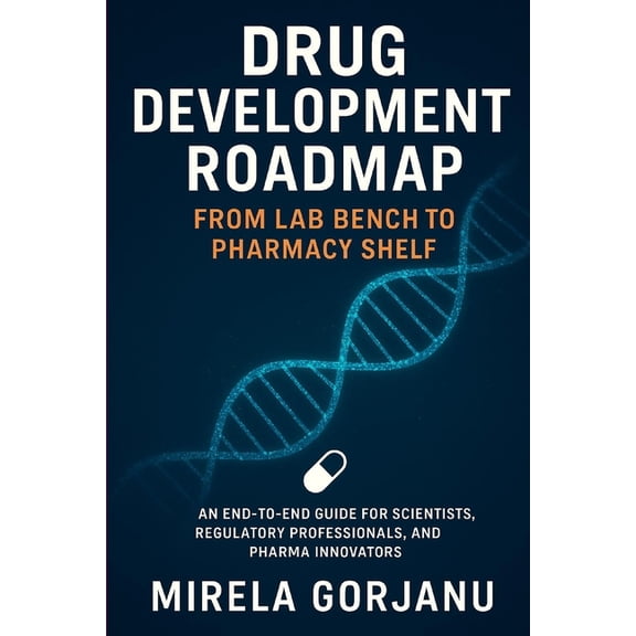 Pharmaceutical Industry Drug Development Roadmap: From Lab Bench to Pharmacy Shelf, Book 1, (Paperback)