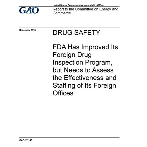 Drug safety, FDA has improved its foreign drug inspection program, but needs to assess the effectiveness and staffing of its foreign offices: report to the Committee on Energy and Commerce. (Paperback