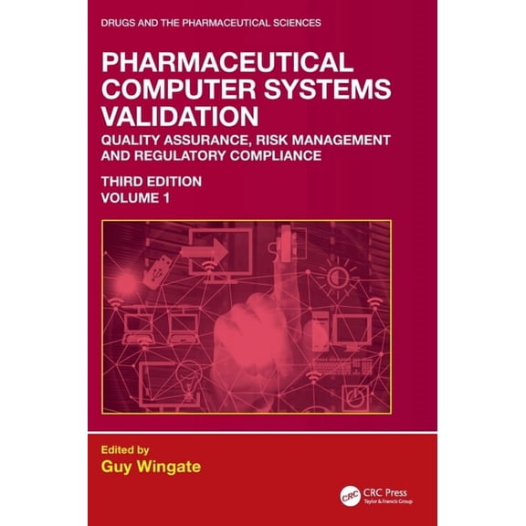 Drugs and the Pharmaceutical Sciences Pharmaceutical Computer Systems Validation: Volume 1 - Quality Assurance, Risk Management and Regulatory Compliance, (Hardcover)