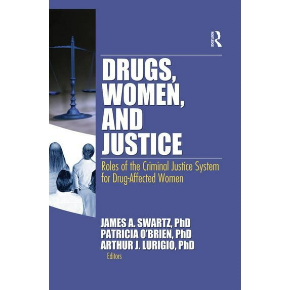 Drugs, Women, and Justice: Roles of the Criminal Justice System for Drug-Affected Women, (Paperback)