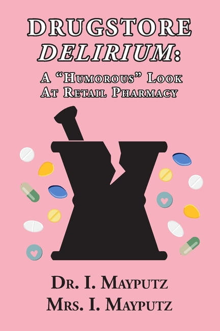 Drugstore Delirium: A "Humorous" Look at Retail Pharmacy, (Paperback)