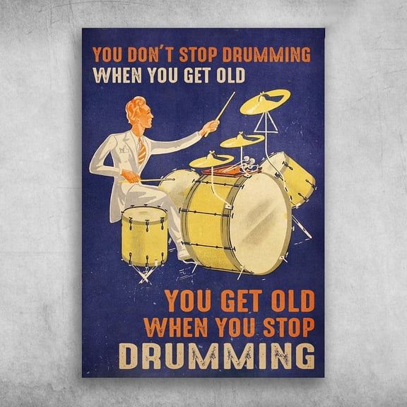 Drum Man - You Don't Stop Drumming When You Get Old, You Get Old When You Stop Drumming 24 x 36 Inch Poster