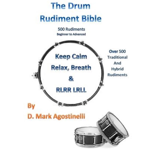 The Drum Rudiment Bible: 500 Rudiments Beginner to Advanced (Paperback) by D Mark Agostinelli