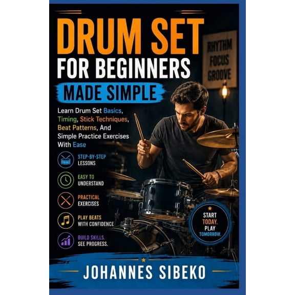 Drum Set for Beginners Made Simple: Learn Drum Set Basics, Timing, Stick Techniques, Beat Patterns, And Simple Practice , (Paperback)