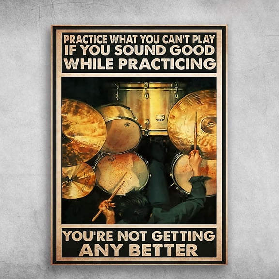 Drummer Poster, Drum Lover, Practice What You Can't Play, If You Sound Good, While Practicing 24 x 36 Inch Poster