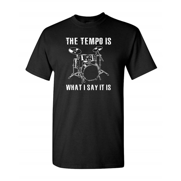 The Tempo Is What I Say It Is Funny Drummer Humor T-Shirt The Tempo Is What I Say It Is Funny Drummer Humor T-Shirt