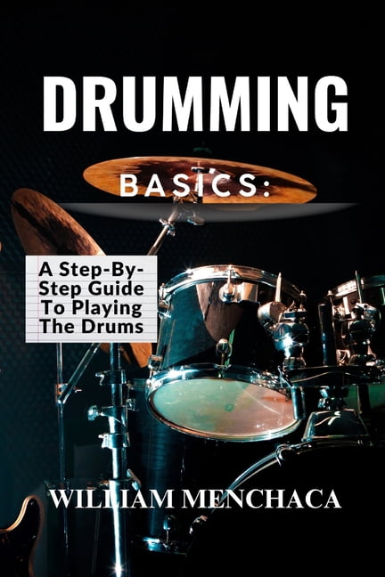 Drumming Basics: A STEP-BY-STEP GUIDE TO PLAYING THE DRUMS: Getting Started: Essential Gear and Setup for Beginners, (Paperback)
