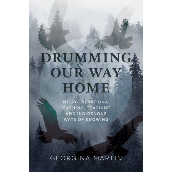 Drumming Our Way Home: Intergenerational Learning, Teaching, and Indigenous Ways of Knowing, (Paperback)