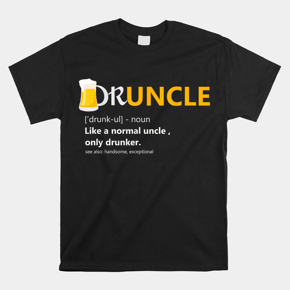 Druncle Like An Uncle Definition Drunker Beer Shirt