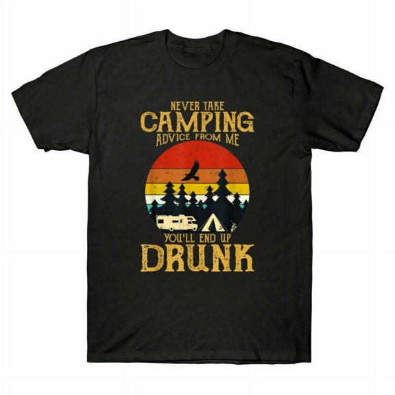 Drunk T-Shirt Never End Take Up Advice Camping Me Fun Vintage Men's From You'll