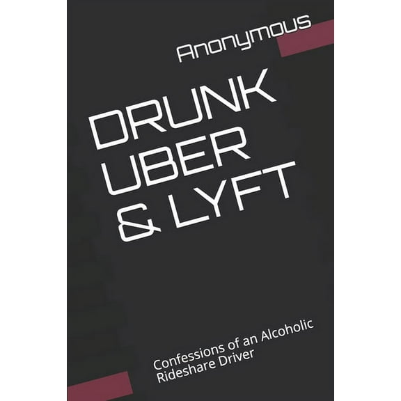 Drunk Uber & Lyft: Confessions of an Alcoholic Rideshare Driver (Paperback)