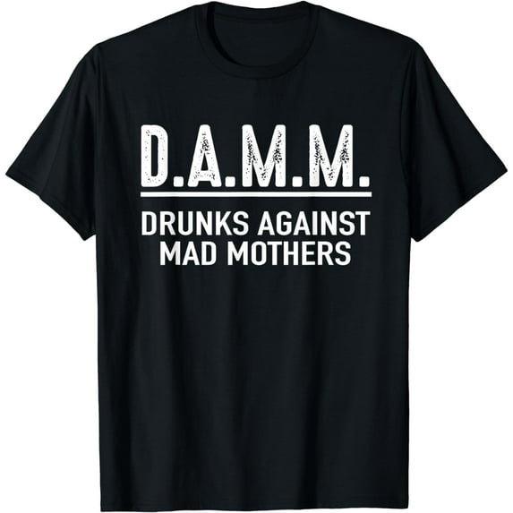 Drunks Against Mad Mothers Shirt DAMM Funny Drinking Humor