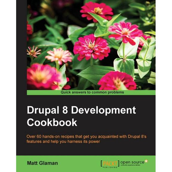 Drupal 8 Development Cookbook : Over 60 hands-on recipes that get you acquainted with Drupal 8's features and help you harness its power (Paperback)